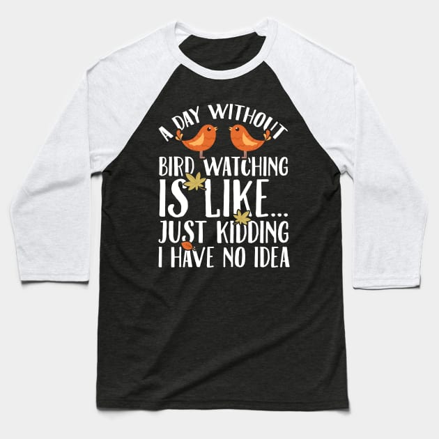 A day without bird watching is like just kidding I have no idea Baseball T-Shirt by captainmood